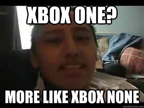 Xbox one? More like xbox none  