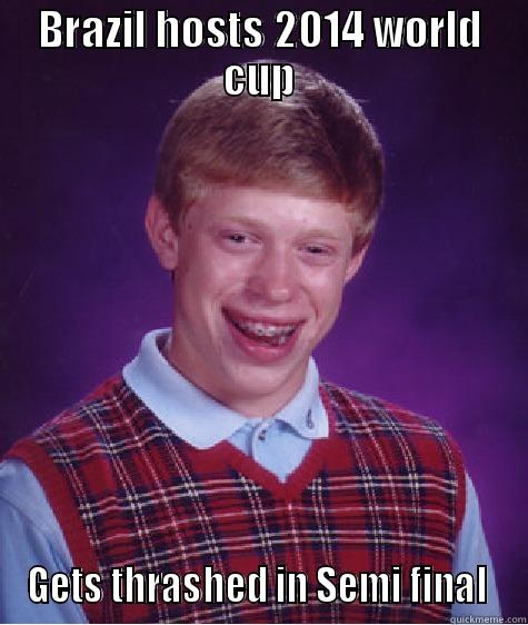 BRAZIL HOSTS 2014 WORLD CUP GETS THRASHED IN SEMI FINAL  Bad Luck Brian