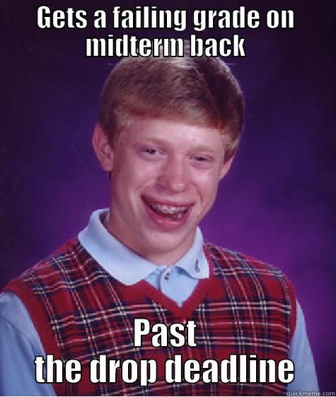 Gets a failing grade on midterm back Past the drop deadline - GETS A FAILING GRADE ON MIDTERM BACK PAST THE DROP DEADLINE Bad Luck Brian