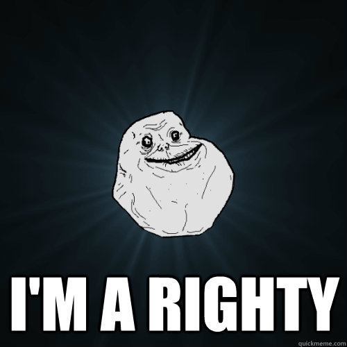 I'm a righty - I'm a righty  Forever Alone