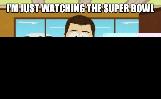 I'm just watching the Super Bowl ANnnnnnnnd the power's gone   aaaand its gone