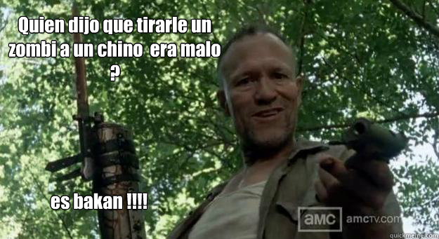 Quien dijo que tirarle un zombi a un chino  era malo ? es bakan !!!! - Quien dijo que tirarle un zombi a un chino  era malo ? es bakan !!!!  Merle Dixon