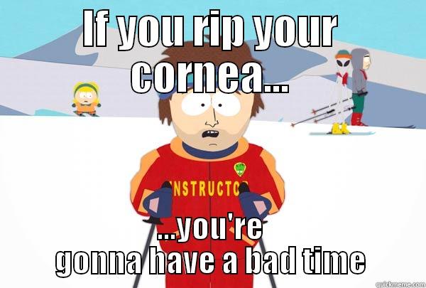 IF YOU RIP YOUR CORNEA... ...YOU'RE GONNA HAVE A BAD TIME Super Cool Ski Instructor