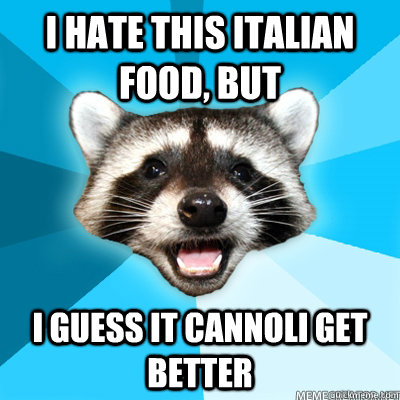 I hate this italian food, but i guess it cannoli get better - I hate this italian food, but i guess it cannoli get better  Misc