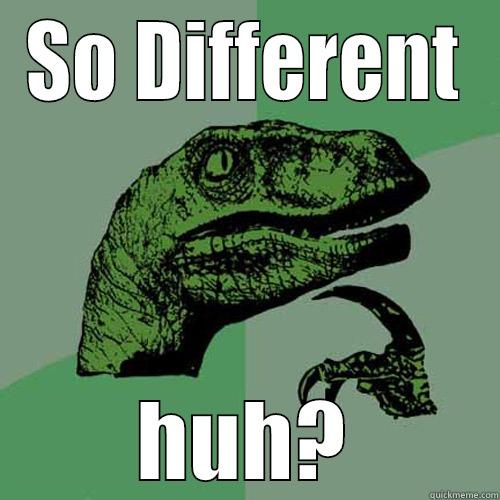 Birdy Birdy - SO DIFFERENT HUH? Philosoraptor