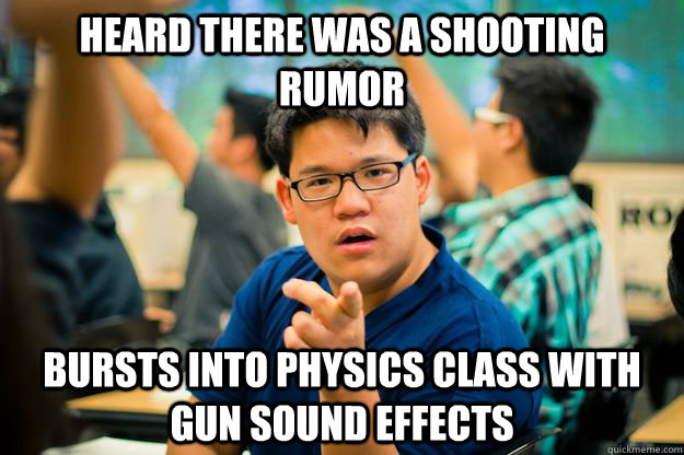 Heard there was a shooting rumor Bursts into physics class with gun sound effects - Heard there was a shooting rumor Bursts into physics class with gun sound effects  Scumbag Perry Luong