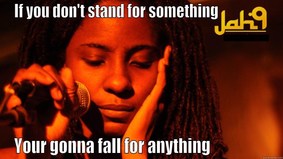IF YOU DON'T STAND FOR SOMETHING                  YOUR GONNA FALL FOR ANYTHING                   Misc