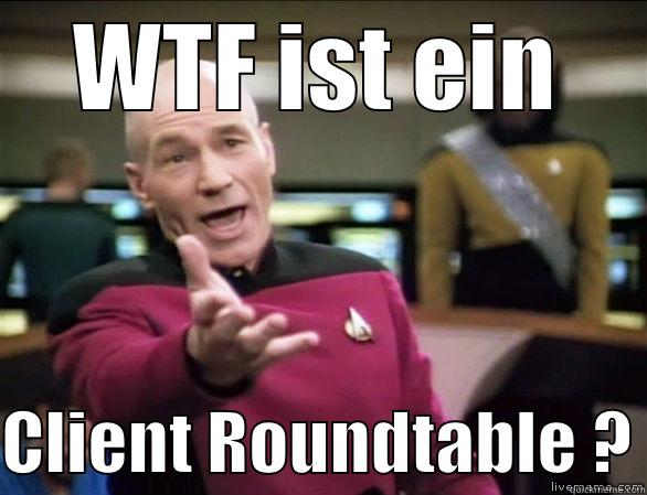 So geil jaja - WTF IST EIN  CLIENT ROUNDTABLE ? Annoyed Picard HD