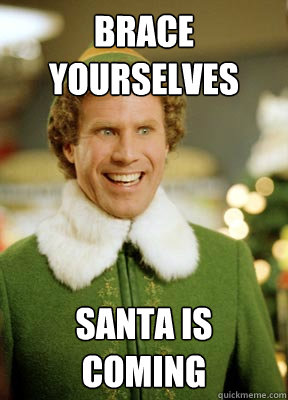 Brace Yourselves Santa is coming  Buddy the Elf