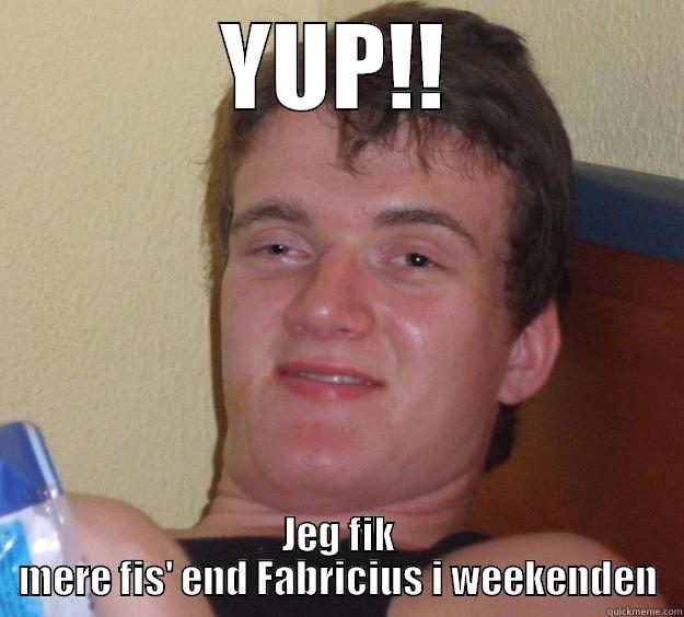 YUP!! JEG FIK MERE FIS' END FABRICIUS I WEEKENDEN 10 Guy
