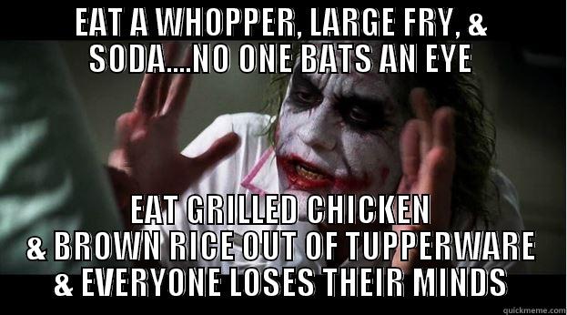 EAT A WHOPPER, LARGE FRY, & SODA....NO ONE BATS AN EYE EAT GRILLED CHICKEN & BROWN RICE OUT OF TUPPERWARE & EVERYONE LOSES THEIR MINDS Joker Mind Loss
