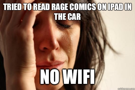 Tried to read rage comics on iPad in the car No wifi  First World Problems