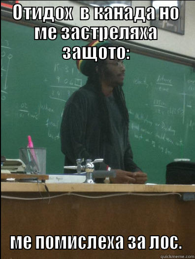 ОТИДОХ  В КАНАДА НО МЕ ЗАСТРЕЛЯХА ЗАЩОТО: МЕ ПОМИСЛЕХА ЗА ЛОС. Rasta Science Teacher