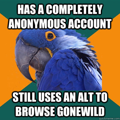 has a completely anonymous account still uses an alt to browse gonewild  Paranoid Parrot