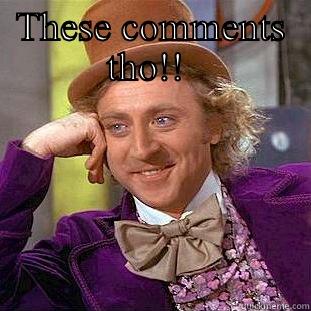 THESE COMMENTS THO!!    Condescending Wonka