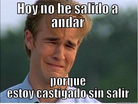 HOY NO HE SALIDO A ANDAR PORQUE ESTOY CASTIGADO SIN SALIR 1990s Problems