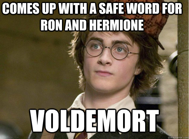 Comes up with a safe word for Ron and Hermione Voldemort - Comes up with a safe word for Ron and Hermione Voldemort  Scumbag Harry Potter