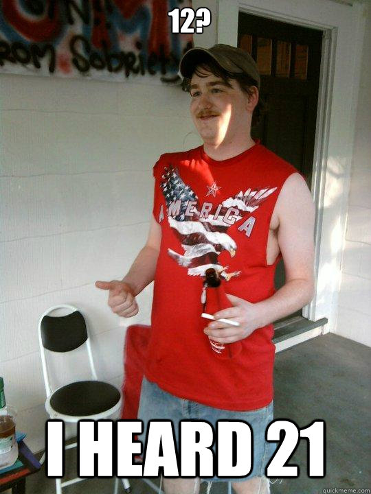 12? I heard 21  Redneck Randal