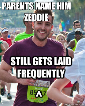 Parents name him Zeddie Still gets Laid frequently ^  Ridiculously photogenic guy