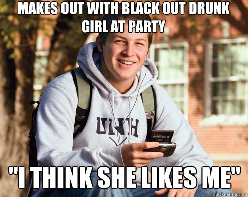 Makes out with black out drunk girl at party 