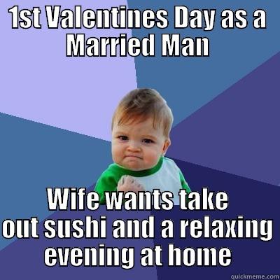 1ST VALENTINES DAY AS A MARRIED MAN WIFE WANTS TAKE OUT SUSHI AND A RELAXING EVENING AT HOME Success Kid