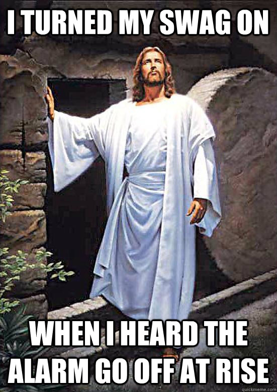 i turned my swag on when i heard the alarm go off at rise  Gamer Jesus