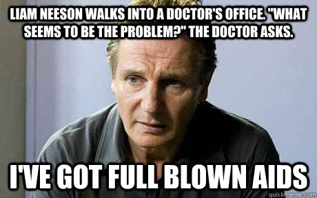 liam neeson walks into a doctor's office. 