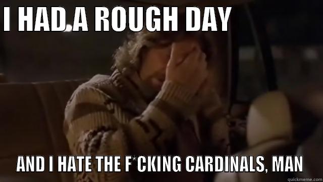 I HAD A ROUGH DAY                 AND I HATE THE F*CKING CARDINALS, MAN Misc