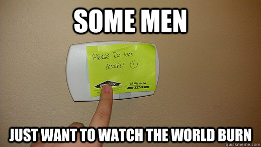 Some Men Just Want to watch the world burn  Thermostat