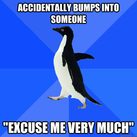 Accidentally bumps into someone 