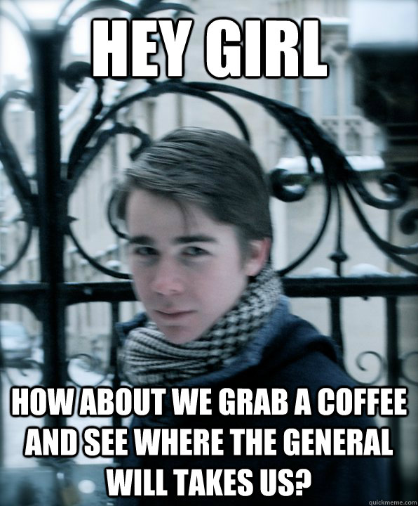 Hey Girl How about we grab a coffee and see where the general will takes us?  