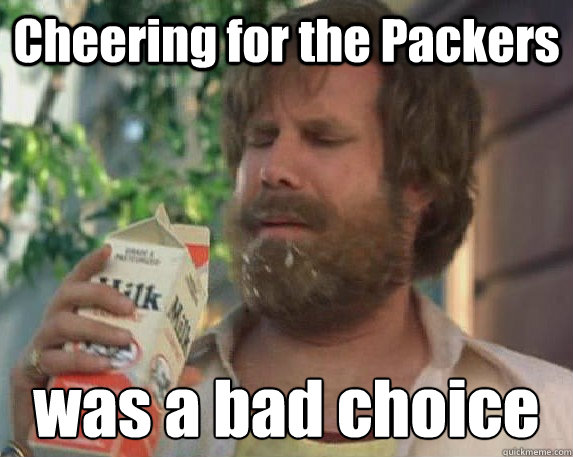 Cheering for the Packers was a bad choice  