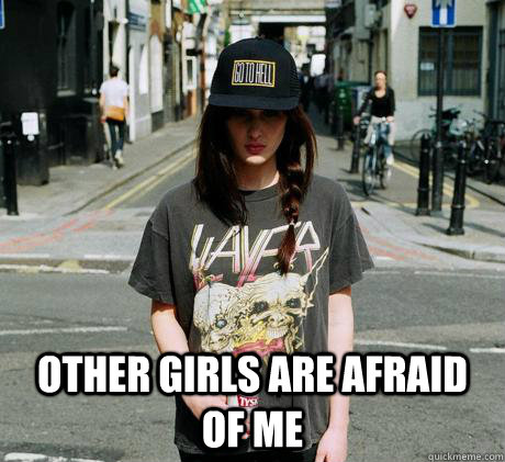  Other girls are afraid of me  Female Metal Problems