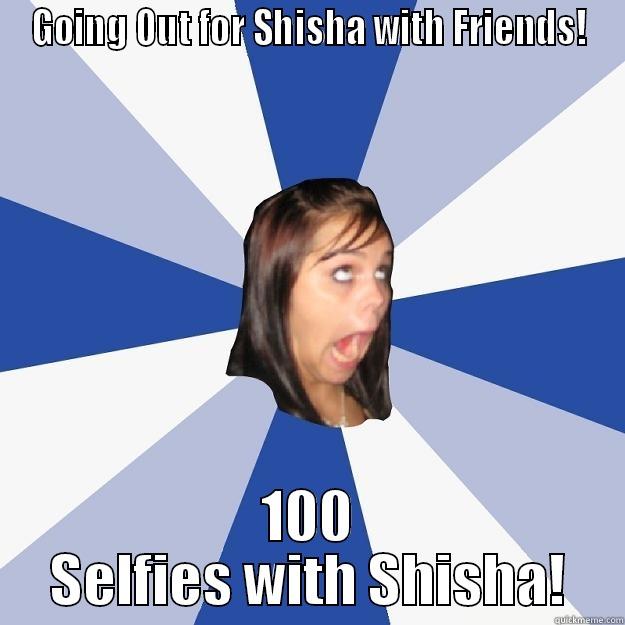 GOING OUT FOR SHISHA WITH FRIENDS! 100 SELFIES WITH SHISHA! Annoying Facebook Girl