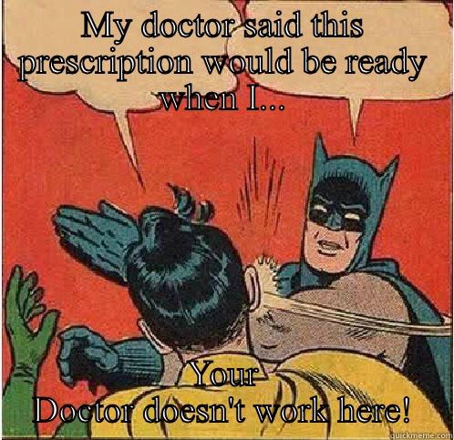 ERx in the Pharmacy - MY DOCTOR SAID THIS PRESCRIPTION WOULD BE READY WHEN I... YOUR DOCTOR DOESN'T WORK HERE! Batman Slapping Robin
