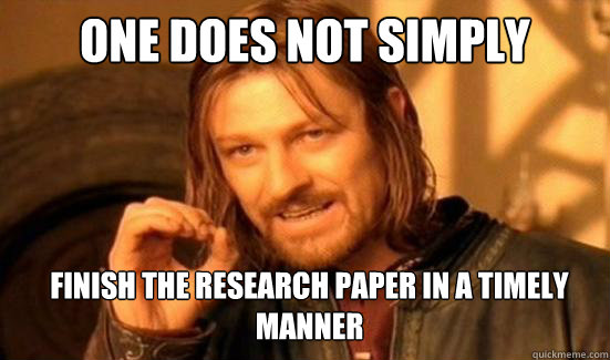 One Does Not Simply Finish the Research paper in a timely manner  Boromir