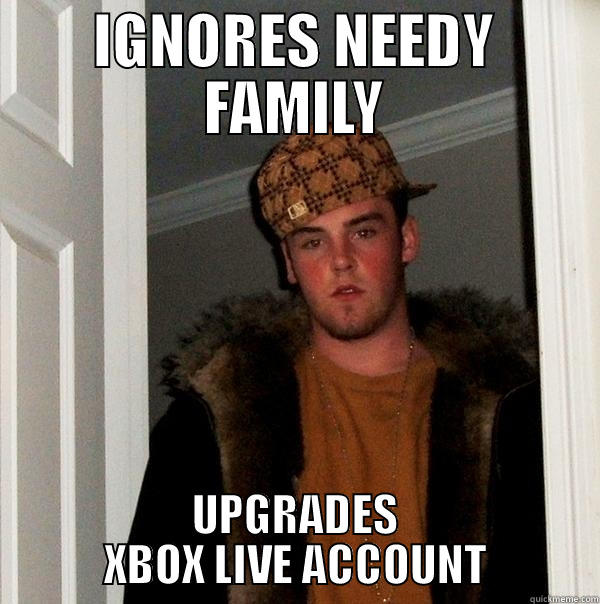 IGNORES NEEDY FAMILY UPGRADES XBOX LIVE ACCOUNT Scumbag Steve