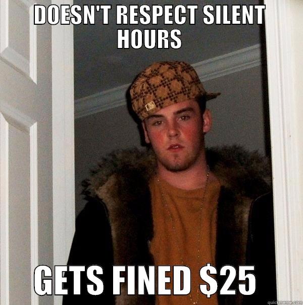 DOESN'T RESPECT SILENT HOURS       GETS FINED $25       Scumbag Steve