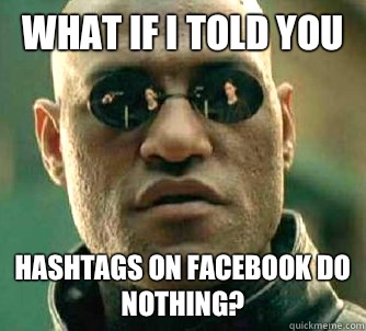 what if i told you hashtags on facebook do nothing?  Matrix Morpheus