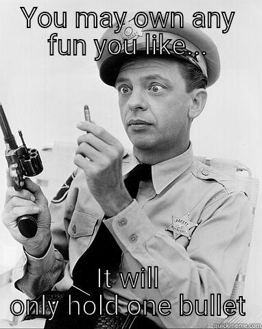 YOU MAY OWN ANY FUN YOU LIKE... IT WILL ONLY HOLD ONE BULLET Misc