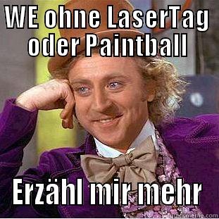 WE OHNE LASERTAG ODER PAINTBALL ERZÄHL MIR MEHR Condescending Wonka