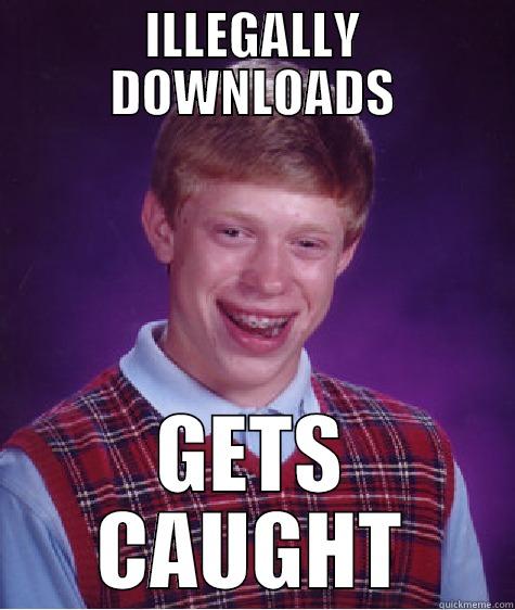 ILLEGALLY DOWNLOADS GETS CAUGHT Bad Luck Brian