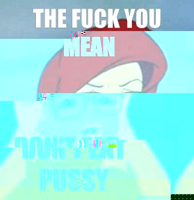 the fuck you mean  don't eat pussy   Hipster Ariel