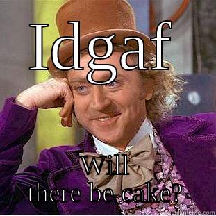 IDGAF WILL THERE BE CAKE? Condescending Wonka