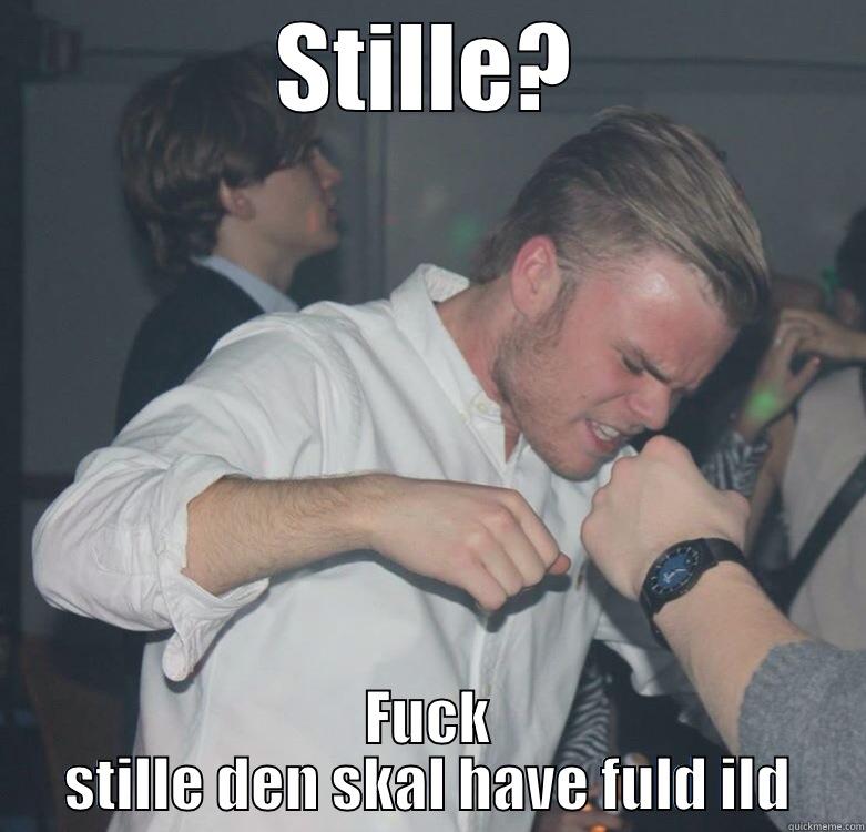 STILLE? FUCK STILLE DEN SKAL HAVE FULD ILD Misc