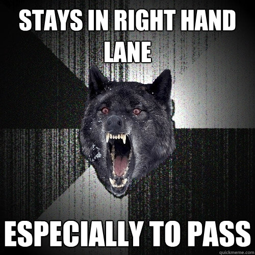 stays in right hand lane especially to pass  Insanity Wolf