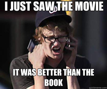 I just saw the movie It was better than the book - I just saw the movie It was better than the book  Sad Hipster