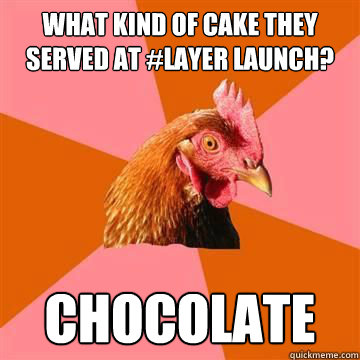 What kind of cake they served at #layer launch? Chocolate  Anti-Joke Chicken