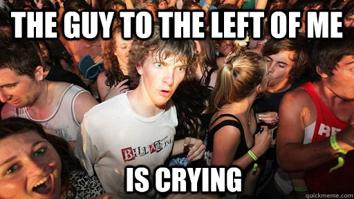 the guy to the left of me is crying  Sudden Clarity Clarence