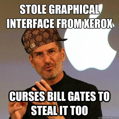 stole graphical interface from xerox curses bill gates to steal it too - stole graphical interface from xerox curses bill gates to steal it too  Scumbag Steve Jobs